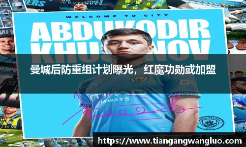 曼城后防重组计划曝光，红魔功勋或加盟