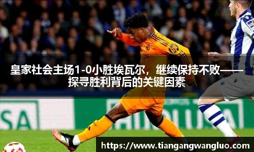 皇家社会主场1-0小胜埃瓦尔，继续保持不败——探寻胜利背后的关键因素