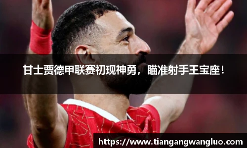甘士贾德甲联赛初现神勇，瞄准射手王宝座！