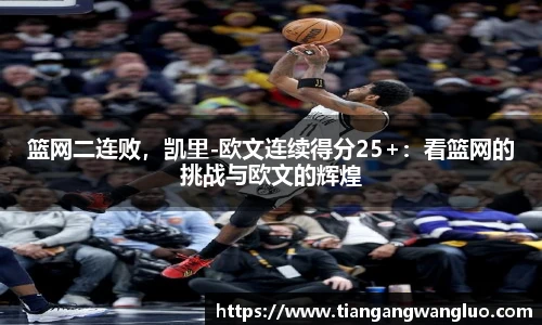篮网二连败，凯里-欧文连续得分25+：看篮网的挑战与欧文的辉煌