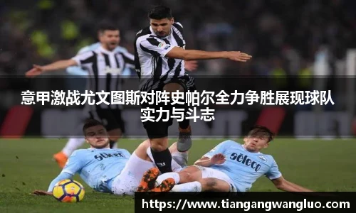 意甲激战尤文图斯对阵史帕尔全力争胜展现球队实力与斗志