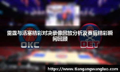 雷霆与活塞精彩对决录像回放分析及赛后精彩瞬间回顾