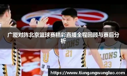 广厦对阵北京篮球赛精彩直播全程回顾与赛后分析