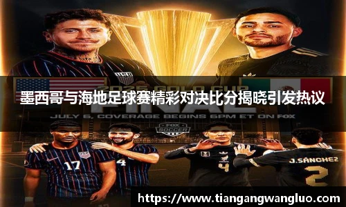 墨西哥与海地足球赛精彩对决比分揭晓引发热议